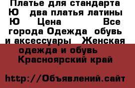 Платье для стандарта Ю-1 два платья латины Ю-2 › Цена ­ 10 000 - Все города Одежда, обувь и аксессуары » Женская одежда и обувь   . Красноярский край